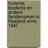 Huitema, Bootsma en andere familienamen in Friesland anno 1947 door S. Rekker