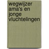 Wegwijzer ama's en jonge vluchtelingen by Stedelijke Zorgbreedtecommissie ama'S. Amsterdam