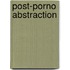 Post-porno abstraction