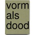 Vorm als dood