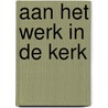 Aan het werk in de kerk by J.H. Kuiper
