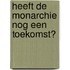 Heeft de monarchie nog een toekomst?