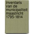 Inventaris van de municipaliteit Maastricht 1795-1814