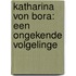 Katharina von Bora: een Ongekende Volgelinge