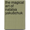 The Magical Art of Natalya Yakubchuk by N. Yakubchuk -Prepodavatel