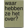 Waar hebben ze het over? door W. Mooijman