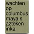 Wachten op columbus maya s azteken inka