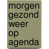 Morgen gezond weer op agenda door F.H.J. van der Beek