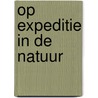 Op expeditie in de natuur by A. van Saan