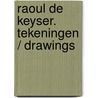 Raoul De Keyser. Tekeningen / Drawings door R. Hoozee