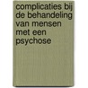 Complicaties bij de behandeling van mensen met een psychose door C.J.