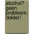 Alcohol? Geen probleem, dokter!