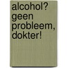 Alcohol? Geen probleem, dokter! by G.C.M. Kersten