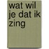 Wat wil je dat ik zing