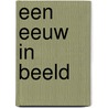 Een eeuw in beeld by Unknown