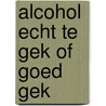 Alcohol echt te gek of goed gek by Hagoort Jong
