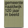 Gemeente Naaldwijk 120 jaar in beeld door G. Beijer