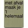 Met afval maak je 't helemaal by Unknown