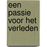 Een passie voor het verleden by P. Stuurman