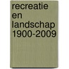 Recreatie en Landschap 1900-2009 door M. Woestenburg