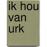 Ik hou van Urk door J. Bakker