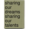 Sharing our dreams sharing our talents door Onbekend