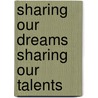 Sharing our dreams sharing our talents by Unknown
