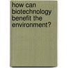 How can biotechnology benefit the environment? door Onbekend