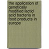 The application of genetically modified lactid acid bacteria in food products in Europe door Labip