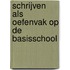 Schrijven als oefenvak op de basisschool