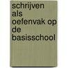 Schrijven als oefenvak op de basisschool door A. van Engen