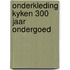Onderkleding kyken 300 jaar ondergoed