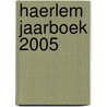 Haerlem Jaarboek 2005 door Onbekend