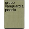 Grupo Vanguardia Poesia by M.A. Olivera