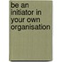 Be an initiator in your own organisation