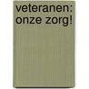 Veteranen: onze zorg! by Unknown