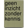 Geen inzicht zonder kennis by W.H. van Schuur