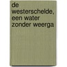 De Westerschelde, een water zonder weerga by Unknown