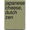 Japanese cheese, Dutch zen by E. Rinnooy-Kan