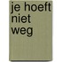 Je hoeft niet weg