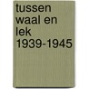 Tussen waal en lek 1939-1945 door Alphen