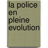 La police en pleine evolution door Groupe de project Vision sur la fonction policière (B.J.A.M. Welten, président), Conseil des commissaires principaux de police