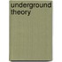 Underground theory