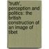 'Truth', perception and politics: The British construction of an image of Tibet