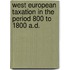 West European taxation in the period 800 to 1800 A.D.
