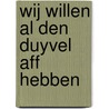 Wij willen al den duyvel aff hebben door R.M. Dekker