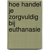 Hoe handel je zorgvuldig bij euthanasie door C. Vossen