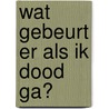 Wat gebeurt er als ik dood ga? door Henk Coudenys