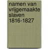 Namen van vrijgemaakte slaven 1816-1827 door H.E. Lamur