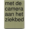 Met de camera aan het ziekbed by G.J. Olthuis